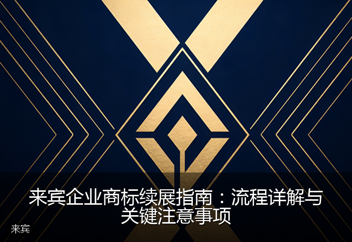来宾企业商标续展指南：流程详解与关键注意事项